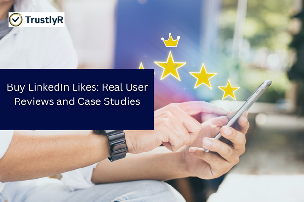 Buy LinkedIn Likes Real User Reviews and Case Studies